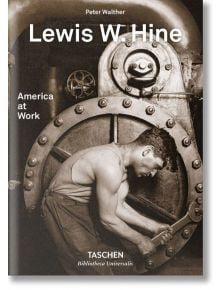 Lewis W. Hine. America at Work - Peter Walther - TASCHEN - 9783836572347