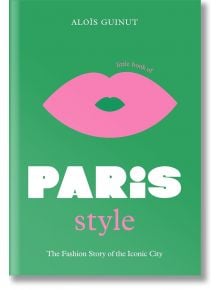 The Little Book of Paris Style - Aloïs Guinut - Welbeck Publishing Group - 9781802792614