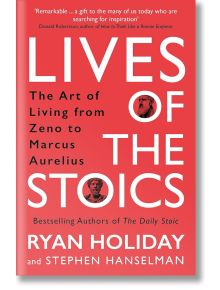 Lives of the Stoics - Ryan Holiday, Stephen Hanselman - Жена, Мъж - Profile Books Ltd - 9781788166010