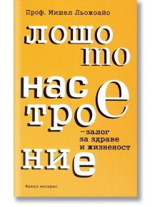 Лошото настроение - залог за здраве и жизненост - Проф. Мишел Льожоайо - Факел Експрес - 9786197279122