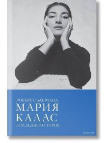 Мария Калас: Последното турне - Робърт Съдърланд - Лабиринт - 9786197055436