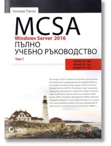 MCSA Windows Server 2016: Пълно учебно ръководство, том 1 - Уилиам Панек - АлексСофт - 9789546563682