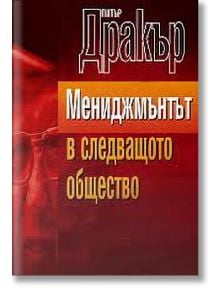 Мениджмънтът в следващото общество - Питър Дракър - Класика и стил - 9789549964875