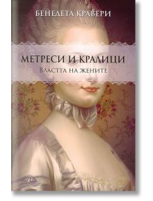 Метреси и кралици. Властта на жените - Бенедета Кравери - Виа Летера - 9786197204087