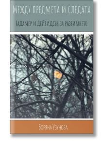 Между предмета и следата, Гадамер и Дейвидсън за разбирането - Боряна Узунова - Изток-Запад - 9786190104971