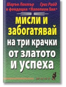 Мисли и забогатявай на три крачки от златото и успеха - Грег Рийд, Шарън Лектър - Хомо Футурус - 9789548086639