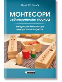 Монтесори - съвременният подход. Въведение в Монтесори за родители и педагози - Пола Полк Лилард - Асеневци - 9786197586220