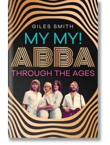 My My! ABBA Through the Ages - Giles Smith - Gallery UK - 9781398529717