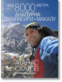 Над 8000 метра: Анапурна, Дхаулагири, Макалу - Атанас Скатов - Кибеа - 9789544748036