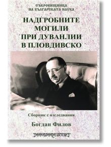 Надгробните могили при Дуванлии в Пловдивско - Богдан Филипов - Шамбала Букс - 9789543192311