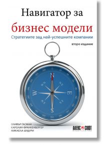 Навигатор за бизнес модели: Стратегиите зад най-успешните компании - Оливър Гасман, Каролин Франкенбергер, Микаела Шудури - АлексСофт - 9789546564153