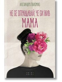 Не се оправдавай, че си жив. Мама - Алехандро Паломас - Smart Books - 9786197120608