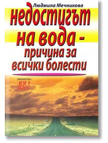 Недостигът на вода - причина за всички болести - Людмила Мечникова - Хомо Футурус - 9789548231527