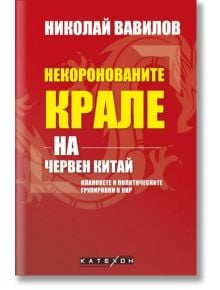 Некоронованите крале на червен Китай - Николай Вавилов - Изток-Запад - 9786190108580