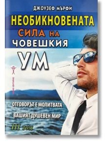 Необикновената сила на човешкия ум, том 3 - Джоузеф Мърфи - Хомо Футурус - 9786192231231