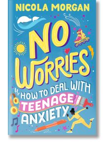 No Worries: How to Deal With Teenage Anxiety - Nicola Morgan - Walker Books - 5655 - 9781529512564