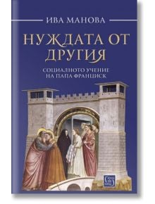 Нуждата от другия: Социалното учение на папа Франциск - Ива Манова - Изток-Запад - 9786190108412