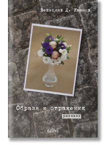 Образи и отражения - Велислав Д. Иванов - Колибри - 9786191509812