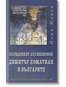 Охридският архиепископ Димитър Хоматиан и българите - Илия Илиев - Захарий Стоянов - 9789540915494