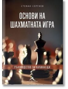 Основи на шахматната игра. Ръководство за начинаещи - Стефан Сергиев - Жена, Мъж, Момиче, Момче - Книгомания - 9786191953103