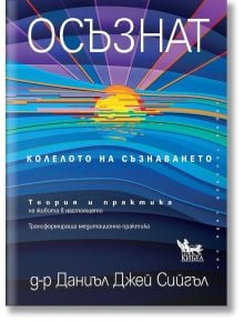 Осъзнат. Колелото на съзнаването - Даниъл Дж. Сийгъл - Кибеа - 9789544749125