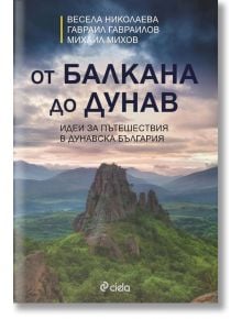 От Балкана до Дунав - Весела Николаева, Гавраил Гавраилов, Михаил Михов - Сиела - 9789542827634