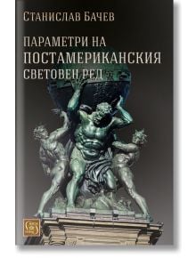 Параметри на постамериканския световен ред - Станислав Бачев - Изток-Запад - 9786190106401