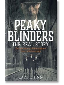 Peaky Blinders - The Real Story of Birmingham's most notorious gangs - Carl Chinn - Kings Road Publishing - 9781789461725