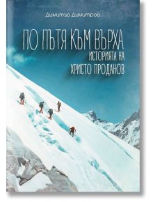 По пътя към върха - Историята на Христо Проданов - Димитър Димитров - Българска история - 9786197496475