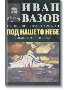 Съчинения в десет тома, том 2: Под нашето небе - Иван Вазов - Захарий Стоянов - 9789540914152