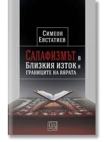 Салафизмът в Близкия Изток и границите на вярата - Симеон Евстатиев - Изток-Запад - 9786190101963