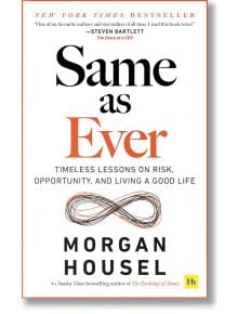 Same as Ever: Timeless Lessons on Risk, Opportunity and Living A Good Life - Morgan Housel - Harriman House Publishing - 9781804090633