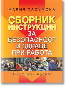 Сборник инструкции за безопасност и здраве при работа - Мария Хасъмска - Труд и право - 9789546082435