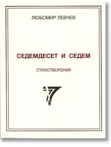 Седемдесет и седем - стихотворения - Любомир Левчев - Захарий Стоянов - 9789540906874