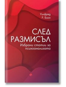 След размисъл. Избрани статии за психоанализата - Уилфред Р. Бион - Рива - 9789543209064