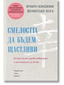 Смелостта да бъдем щастливи - Ичиро Кишими, Фумитаке Кога - 1085518,1085620 - Хермес - 9789542623779