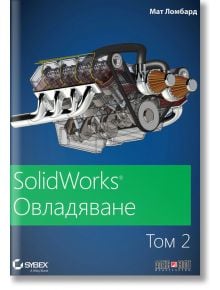 SolidWorks: Овладяване, том 2 - Мат Ломбард - АлексСофт - 9789546564108