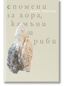 Спомени за хора, камъни и риби - Борис Христов - Рива - 9789543204359