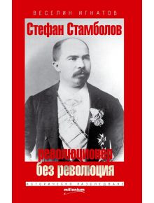 Стефан Стамболов - революционер без революция - Веселин Игнатов - Милениум Пъблишинг - 9789545154157