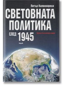 Световната политика след 1945 - Питър Калвокореси - Труд - 9789543982998