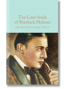 The Case-Book of Sherlock Holmes - Sir Arthur Conan Doyle - Macmillan Collector's Library - 9781909621756