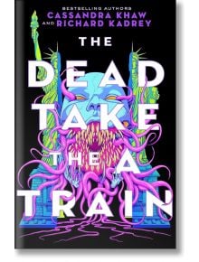 The Dead Take the A Train (International Edition) - Cassandra Khaw, Richard Kadrey - Жена, Мъж - Tor Publishing Group - 9781250324740