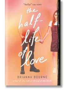 The Half-Life of Love - Brianna Bourne - Scholastic Inc. - 5655 - 9780702314186