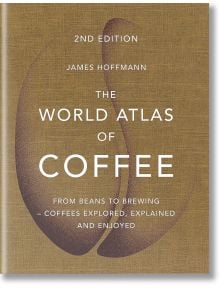 The World Atlas of Coffee - James Hoffmann - Жена, Мъж - Octopus Publishing Group - 9781784724290