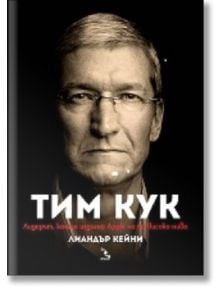 Тим Кук: Лидерът, който издигна Apple на по-високо ниво - Лиандър Кейни - Кръгозор - 9789547714328