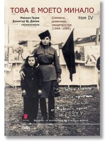 Това е моето минало. Спомени, дневници, свидетелства (1944 - 1989) - том IV - Михаил Груев, Димитър Щ. Димов - Сиела - 9789542837022