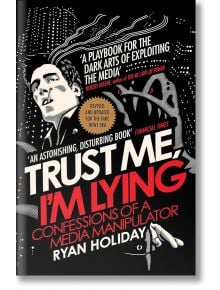 Trust Me I'm Lying : Confessions of a Media Manipulator - Райън Холидей - Жена, Мъж - Profile Books - 9781788160063