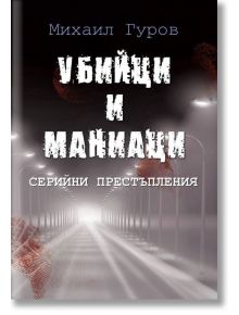 Убийци и маниаци. Серийни престъпления - Михаил Гуров - Паритет - 9786191532421