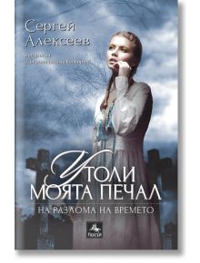 Утоли моята печал: На разлома на времето - Сергей Алексеев - Персей - 9786191610051