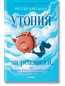 Утопия за реалисти, или по-високи доходи с 5 часа работа дневно и как да ги постигнем - Рутгер Брегман - Милениум Пъблишинг - 9789545154423